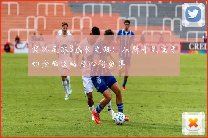 实况足球8成长之路：从新手到高手的全面攻略与心得分享